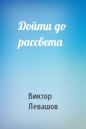 Обложка книги «Дойти до рассвета» — Виктор Левашов