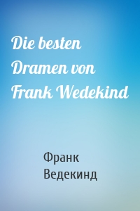 Die besten Dramen von Frank Wedekind
