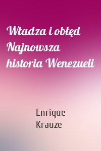 Władza i obłęd Najnowsza historia Wenezueli