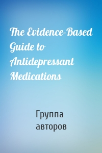 The Evidence-Based Guide to Antidepressant Medications
