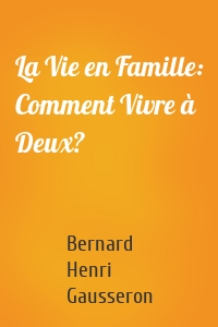 La Vie en Famille: Comment Vivre à Deux?