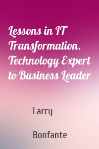 Lessons in IT Transformation. Technology Expert to Business Leader