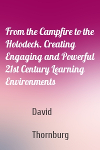 From the Campfire to the Holodeck. Creating Engaging and Powerful 21st Century Learning Environments