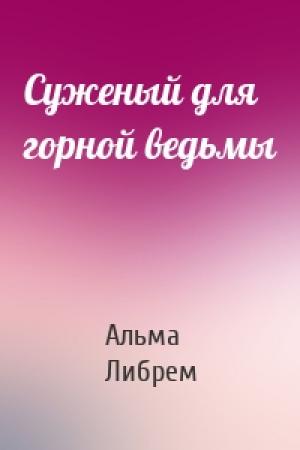 Обложка книги «Суженый для горной ведьмы» — Альма Либрем