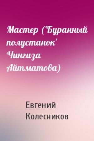 Обложка книги «Мастер ('Буранный полустанок' Чингиза Айтматова)» — Евгений Колесников