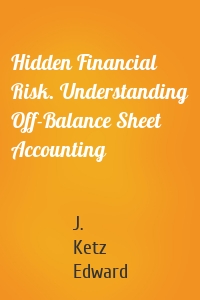 Hidden Financial Risk. Understanding Off-Balance Sheet Accounting