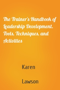 The Trainer's Handbook of Leadership Development. Tools, Techniques, and Activities