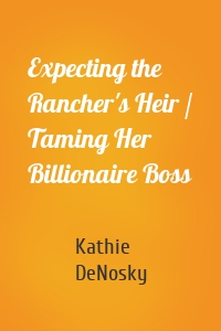 Expecting the Rancher's Heir / Taming Her Billionaire Boss