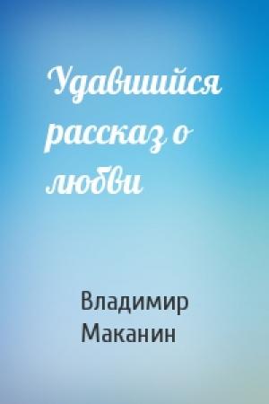 Обложка книги «Удавшийся рассказ о любви» — Владимир Маканин
