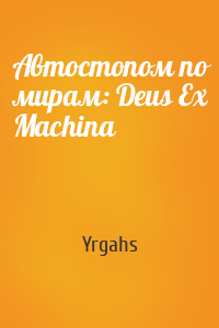 Yrgahs - Автостопом по мирам: Deus Ex Machina