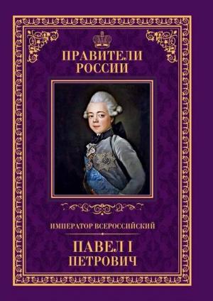 Обложка книги «Император Всероссийский Павел I Петрович» — Анна Семенова