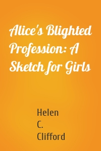 Alice's Blighted Profession: A Sketch for Girls
