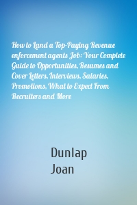 How to Land a Top-Paying Revenue enforcement agents Job: Your Complete Guide to Opportunities, Resumes and Cover Letters, Interviews, Salaries, Promotions, What to Expect From Recruiters and More