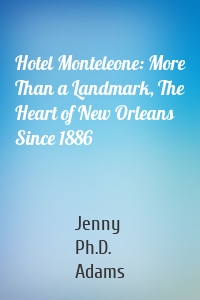 Hotel Monteleone: More Than a Landmark, The Heart of New Orleans Since 1886