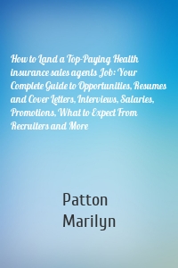 How to Land a Top-Paying Health insurance sales agents Job: Your Complete Guide to Opportunities, Resumes and Cover Letters, Interviews, Salaries, Promotions, What to Expect From Recruiters and More