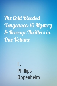 The Cold Blooded Vengeance: 10 Mystery & Revenge Thrillers in One Volume