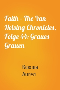 Faith - The Van Helsing Chronicles, Folge 44: Graues Grauen