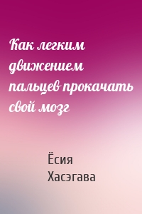 Как легким движением пальцев прокачать свой мозг