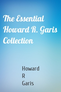 The Essential Howard R. Garis Collection