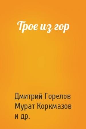 Обложка книги «Трое из гор» — Дмитрий Горелов, Муpат Коpкмазов, Евгений Климкин