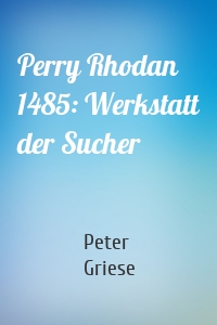 Perry Rhodan 1485: Werkstatt der Sucher