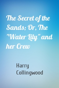 The Secret of the Sands; Or, The "Water Lily" and her Crew