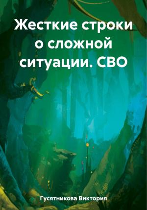 Обложка книги «Жесткие строки о сложной ситуации. СВО» — Виктория Гусятникова