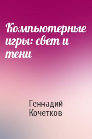 Обложка книги «Компьютерные игры: свет и тени» — Геннадий Кочетков