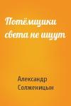 Александр Солженицын - Потёмщики света не ищут