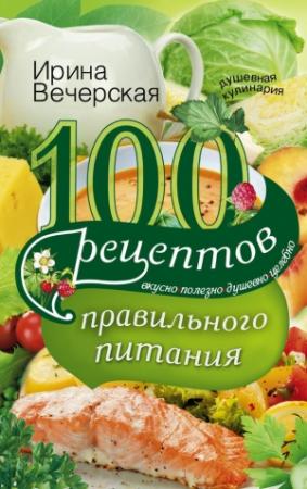 Обложка книги «100 рецептов правильного питания» — Ирина Вечерская