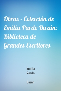 Obras - Colección de Emilia Pardo Bazán: Biblioteca de Grandes Escritores