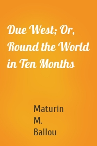 Due West; Or, Round the World in Ten Months