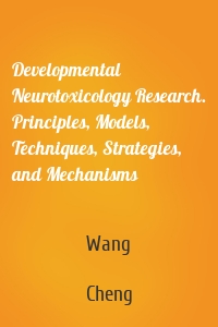 Developmental Neurotoxicology Research. Principles, Models, Techniques, Strategies, and Mechanisms