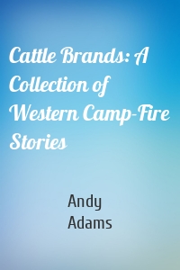 Cattle Brands: A Collection of Western Camp-Fire Stories