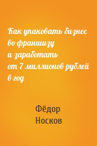 Как упаковать бизнес во франшизу и заработать от 7 миллионов рублей в год