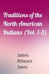 Traditions of the North American Indians (Vol. 1-3)