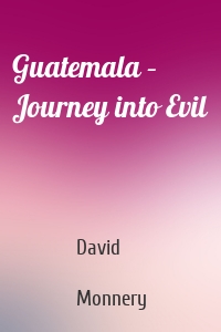 Guatemala – Journey into Evil