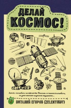 Обложка книги «Делай космос!» — Виталий Егоров (Zelenyikot)