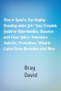 How to Land a Top-Paying Reading aides Job: Your Complete Guide to Opportunities, Resumes and Cover Letters, Interviews, Salaries, Promotions, What to Expect From Recruiters and More