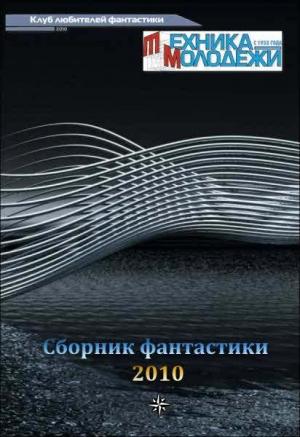Обложка книги «Клуб любителей фантастики, 2010» — Журнал «Техника-Молодёжи», Владимир Марышев, Андрей Самохин, Сергей Семенов, Александр Зорич, Валерий Гвоздей, Денис Чекалов, Майк Гелприн, Пауль Госсен, Елена Красносельская, Андрей Краснобаев, Юрий Молчан, Алексей Казовский, Юрий Антолин, Татьяна Глекова, Сергей Красносельский