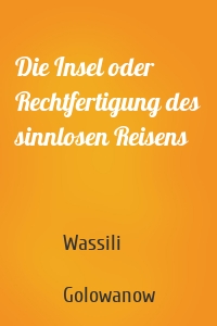 Die Insel oder Rechtfertigung des sinnlosen Reisens