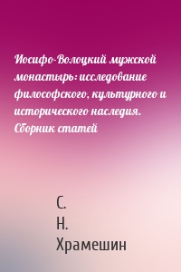 Иосифо-Волоцкий мужской монастырь: исследование философского, культурного и исторического наследия. Cборник статей