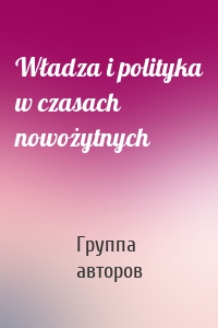 Władza i polityka w czasach nowożytnych