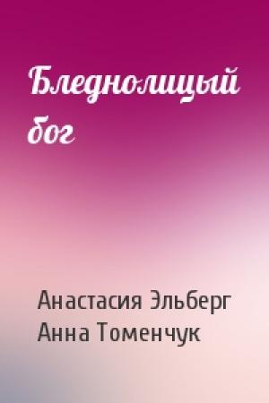 Обложка книги «Бледнолицый бог» — Анастасия Эльберг, Анна Томенчук