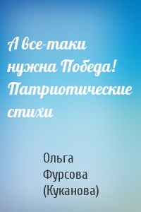 А все-таки нужна Победа! Патриотические стихи
