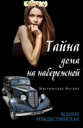 Обложка книги «Мистическая Москва. Тайна дома на набережной» — Ксения Рождественская
