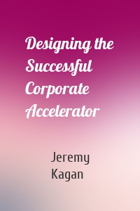 Designing the Successful Corporate Accelerator