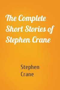 The Complete Short Stories of Stephen Crane