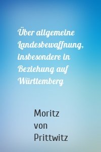 Über allgemeine Landesbewaffnung, insbesondere in Beziehung auf Württemberg