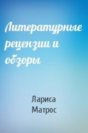 Обложка книги «Литературные рецензии и обзоры» — Лариса Матрос
